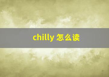 chilly 怎么读